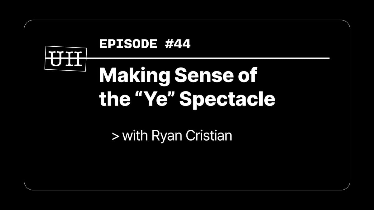 EP44: Making Sense of the “Ye” Spectacle - with Ryan Cristian