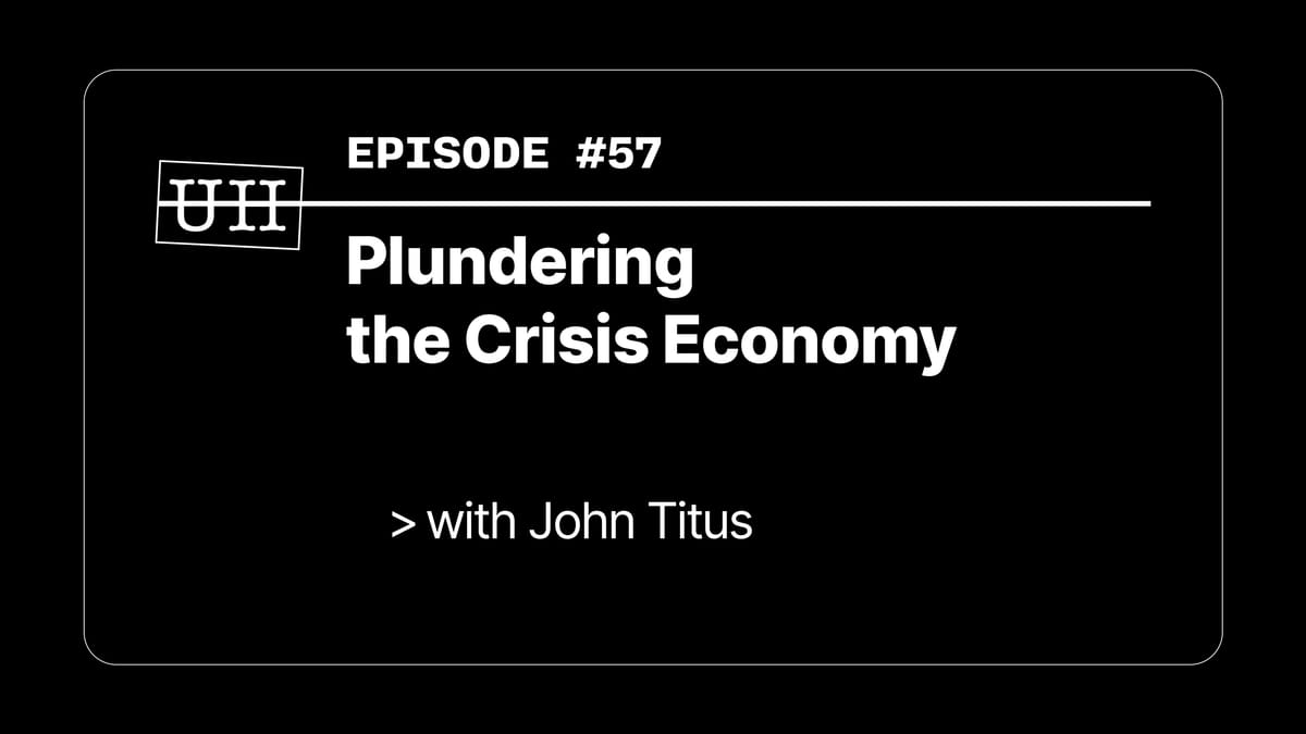 EP57: Plundering the Crisis Economy with John Titus