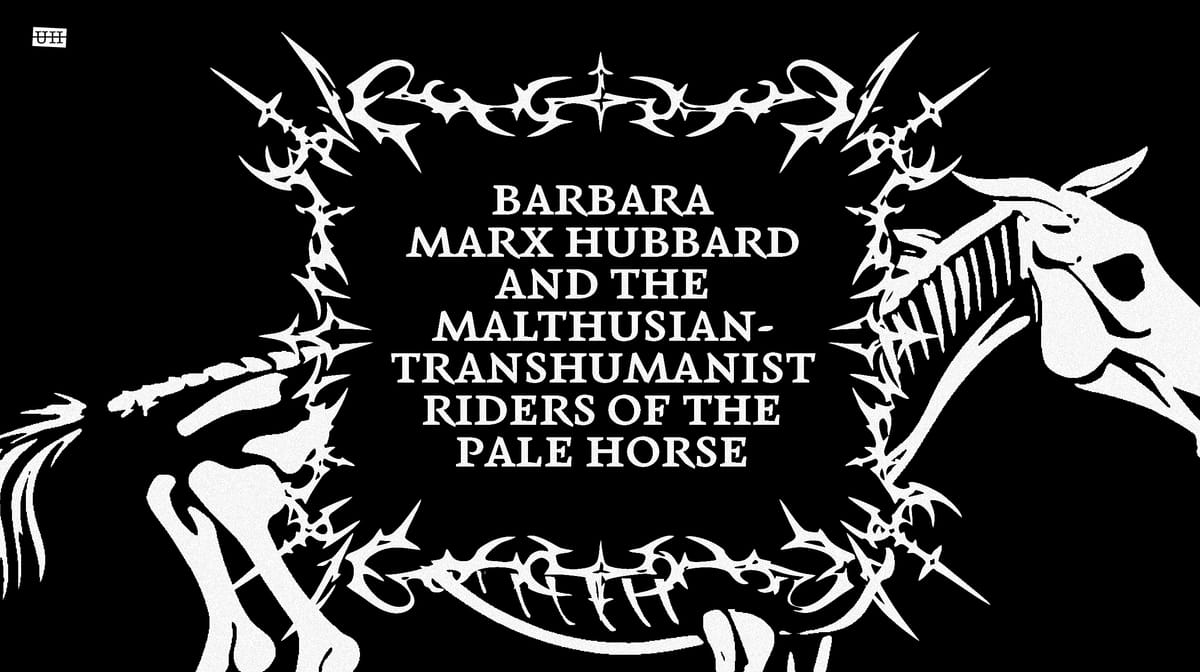 Barbara Marx Hubbard and the Malthusian-Transhumanist Riders of the Pale Horse