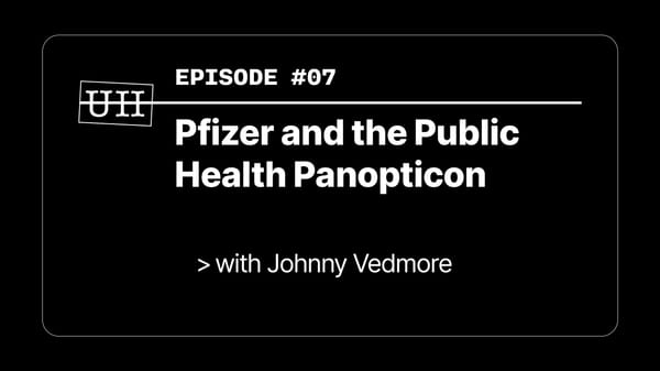 EP07: Pfizer and the Public Health Panopticon with Johnny Vedmore