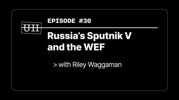EP30: Russia's Sputnik V and the WEF - with Riley Waggaman